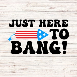 Just here to bang svg/png funny fourth of july svg independence day svg 4th of july svg Firework svg