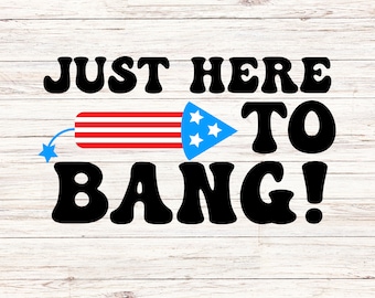 Just here to bang svg/png funny fourth of july svg independence day svg 4th of july svg Firework svg