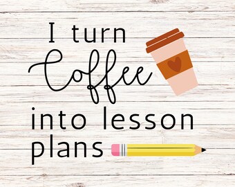 May include: A digital graphic on a white wood-grain background. The text reads "I turn coffee into lesson plans" in a mix of fonts. A coffee cup with a heart and a yellow pencil with a pink eraser are also featured.
