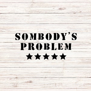 Somebody&#39;s Problem svg Country svg western svg southern svg wallen PNG Digital Files ClipArt