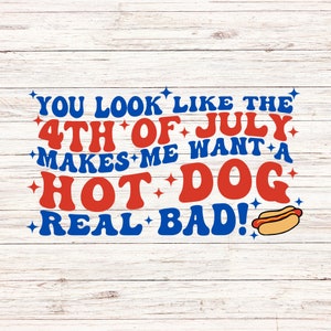 Te ves como el 4 de julio me dan ganas de un hot dog muy malo svg cuatro de julio svg día de la independencia svg