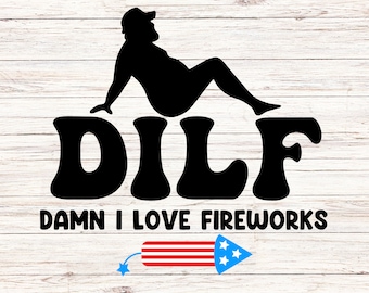 DILF Damn I love fireworks svg/png funny fourth of july svg independence day svg 4th of july svg