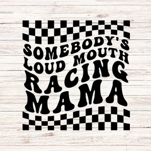 May include: Black and white graphic design with the text "SOMEBODY'S LOUD MOUTH RACING MAMA" in a retro font. The design includes a checkered flag pattern at the top and bottom, set against a light wood grain background.