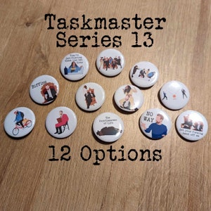 May include: Twelve round buttons featuring different images and text from the British comedy show Taskmaster, series 13. The buttons feature characters from the show, including the host Greg Davies, and quotes from the show.