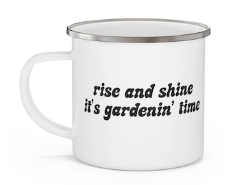 Rise and Shine, It's Gardenin' Time - WHITE - Enamel Camping Mug