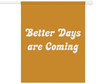 Better Days Are Coming  Garden & House Banner