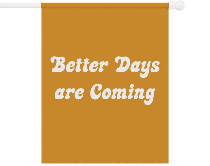 Better Days Are Coming  Garden & House Banner
