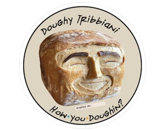 Doughy Tribbiani 2x2 Vinyl Sticker How You Doughin Friends Inspired Sourdough Sticker