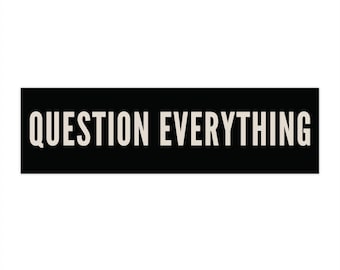Question Everything Bumper Sticker - Durable Vinyl, Weatherproof, Black + White, Perfect for Cars & More