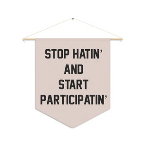 Stop Hatin&#39; and Start Participatin&#39;  Pennant