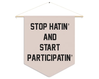 Stop Hatin' and Start Participatin'  Pennant