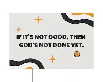 If It's Not Good, Then God's Not Done Yet - Plastic Yard Sign