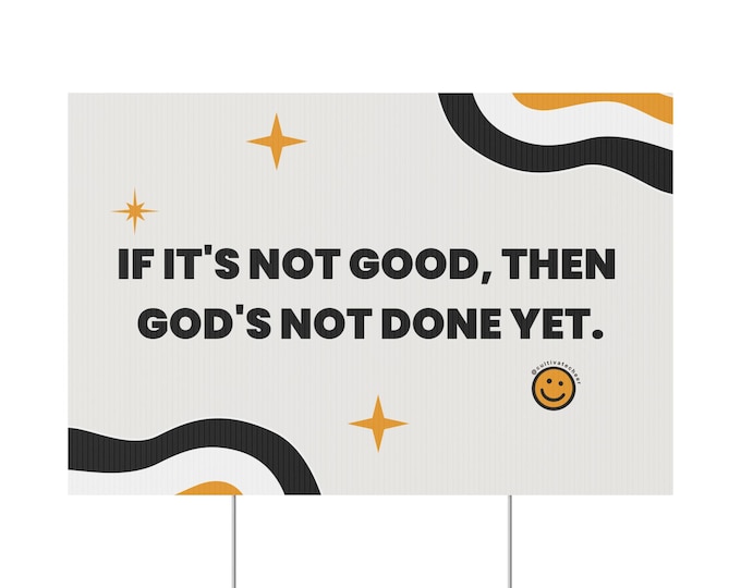 If It's Not Good, Then God's Not Done Yet - Plastic Yard Sign