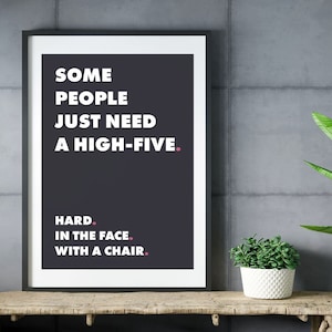 Modern Black and White Typography Digital Print - Some People Just Need a High-Five. Hard. In the Face. With a Chair - Rude Funny Wall Art