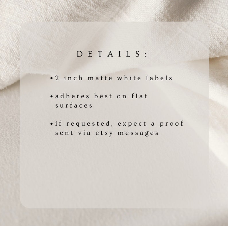 May include: Details for 2 inch matte white labels. Adheres best on flat surfaces. If requested, expect a proof sent via Etsy messages.