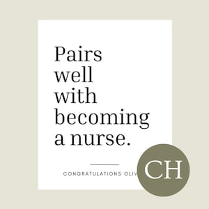 May include: A black and white printable card with the text "Pairs well with becoming a nurse." and the text "Congratulations Olivia" at the bottom. A green circle with the letters "CH" is in the lower right corner.