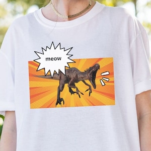 Dinosaur Shirt, Dino Shirt, Meow Shirt, T-rex Shirt, Graphic Tee, Meme Shirt, Funny Shirt, Joke Shirt, Gag Gift, Funny Gift, Shitpost Shirt