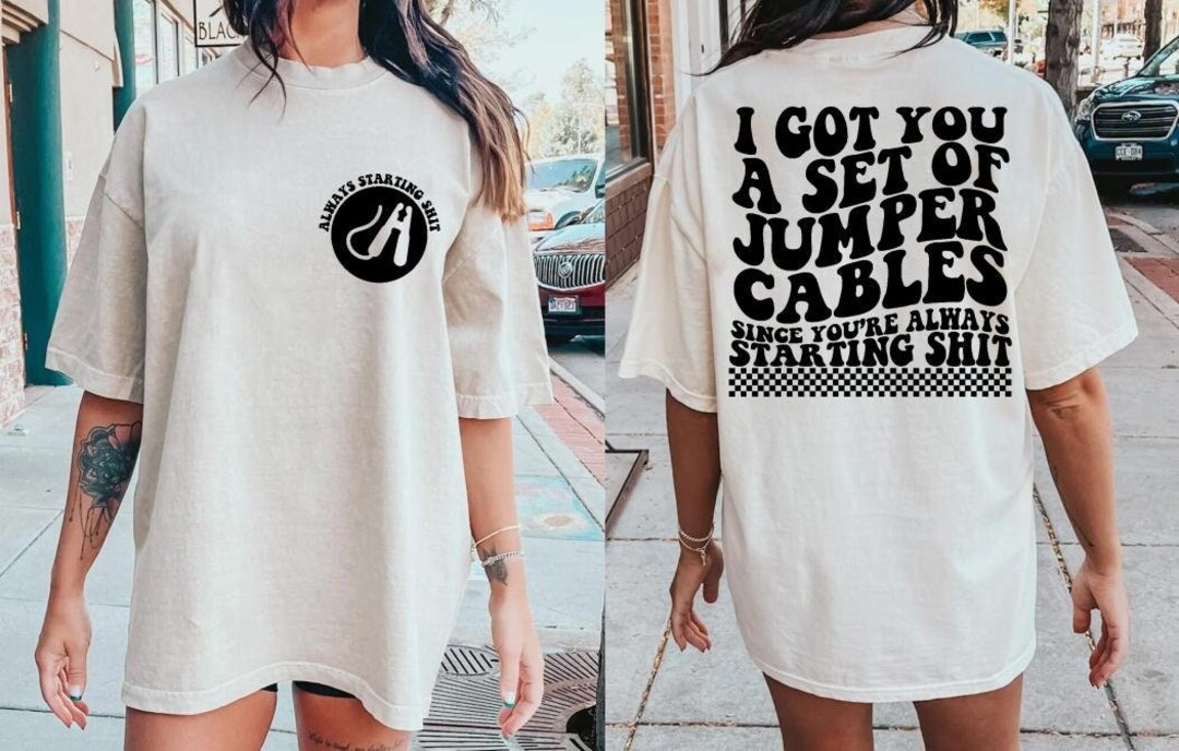 I Got You A Set of Jumper Cables Since You're Always Starting Shit Svg