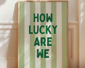 May include: A green and white striped poster with the text "HOW LUCKY ARE WE" in green letters.