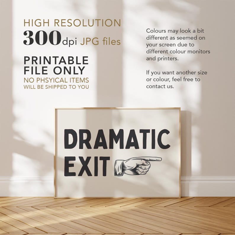 May include: A printable digital download of a sign that says "Dramatic Exit" with a pointing hand graphic. The sign is framed and displayed on a wooden floor.