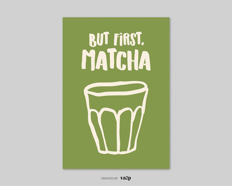 May include: A green poster with white text that says "But first, Matcha" and a white outline of a glass of matcha.