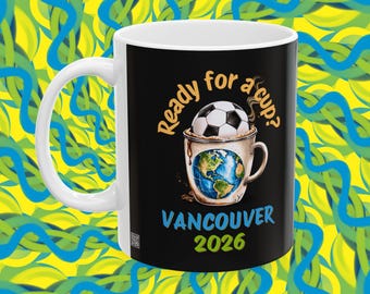 Vancouver 2026 Soccer Mug | Ready for a Cup Coffee Mug | Vancouver Soccer Fan Gift | Summer of Soccer 26 Cup