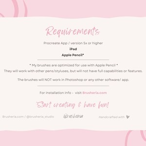 May include: Pink and white graphic with the text "Requirements" and a list of requirements for using the brushes. The requirements include Procreate App version 5x or higher, iPad, and Apple Pencil. The text also states that the brushes will not work in Photoshop or any other software. The graphic also includes the text "Start creating & have fun!" and the website address Brusheria.com.