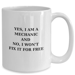 Funny Mechanic Mug, Gift for Mechanic, Mechanic Mug, Mechanic Gifts, Mechanic, Yes, I am a Mechanic and no, I won&#39;t fix it for free