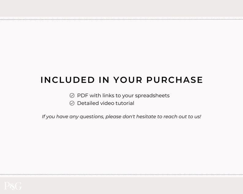 May include: White background with the text "INCLUDED IN YOUR PURCHASE". Below the text are two bullet points: "PDF with links to your spreadsheets" and "Detailed video tutorial". The text "If you have any questions, please don't hesitate to reach out to us!" is at the bottom.