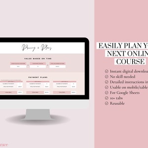 May include: A computer screen displaying a pricing and plan template for an online course. The template is designed to help users easily plan their next online course. The template includes sections for value based on time, payment plans, and a list of features. The text on the screen reads "Pricing + Plans", "Value Based on Time", "Payment Plans", "Easily Plan Your Next Online Course", "Instant digital download", "No skill needed", "Detailed instructions included", "Usable on mobile/tablet", "For Google Sheets", "10+ tabs", and "Reusable".