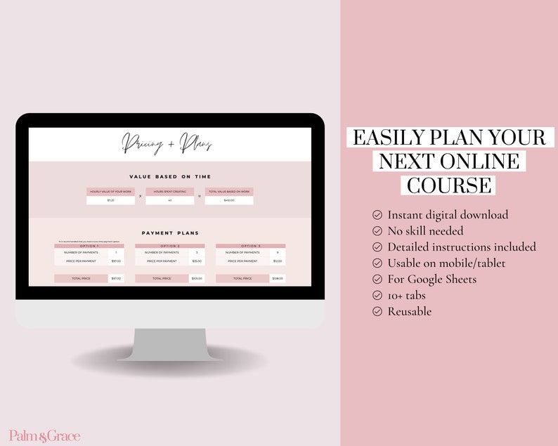 May include: A computer screen displaying a pricing and plan template for an online course. The template is designed to help users easily plan their next online course. The template includes sections for value based on time, payment plans, and a list of features. The text on the screen reads "Pricing + Plans", "Value Based on Time", "Payment Plans", "Easily Plan Your Next Online Course", "Instant digital download", "No skill needed", "Detailed instructions included", "Usable on mobile/tablet", "For Google Sheets", "10+ tabs", and "Reusable".