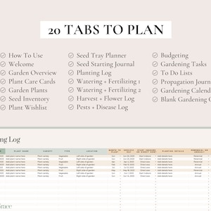 May include: A printable gardening planner with 20 tabs to help you plan your garden. The tabs include: How To Use, Welcome, Garden Overview, Plant Care Cards, Garden Plants, Seed Inventory, Plant Wishlist, Seed Tray Planner, Seed Starting Journal, Planting Log, Watering + Fertilizing 1, Watering + Fertilizing 2, Harvest + Flower Log, Pests + Disease Log, Budgeting, Gardening Tasks, To Do Lists, Propagation Journal, Gardening Calendar, and Blank Gardening Cal.