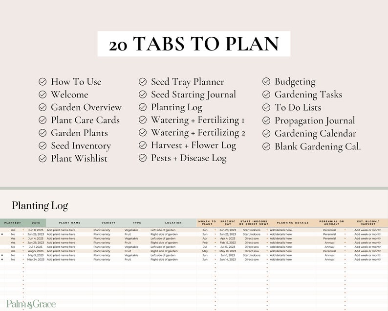 May include: A printable gardening planner with 20 tabs to help you plan your garden. The tabs include: How To Use, Welcome, Garden Overview, Plant Care Cards, Garden Plants, Seed Inventory, Plant Wishlist, Seed Tray Planner, Seed Starting Journal, Planting Log, Watering + Fertilizing 1, Watering + Fertilizing 2, Harvest + Flower Log, Pests + Disease Log, Budgeting, Gardening Tasks, To Do Lists, Propagation Journal, Gardening Calendar, and Blank Gardening Cal.