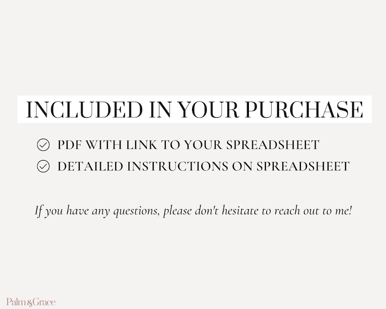 Pu&ograve; includere: Un elenco di controllo con due voci: PDF con collegamento al tuo foglio di calcolo e istruzioni dettagliate sul foglio di calcolo. Il testo "INCLUDED IN YOUR PURCHASE" &egrave; in cima all'elenco di controllo. Il testo "If you have any questions, please don't hesitate to reach out to me!" &egrave; sotto l'elenco di controllo. Il testo "Palm & Grace" &egrave; in fondo all'immagine.