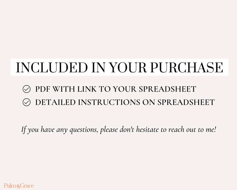 May include: A digital product image with the text "INCLUDED IN YOUR PURCHASE". It lists a PDF with a link to a spreadsheet and detailed instructions. The text "If you have any questions, please don't hesitate to reach out to me!" is also included.