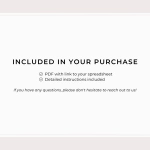 May include: Text on a white background that reads "INCLUDED IN YOUR PURCHASE" with checkmarks next to "PDF with link to your spreadsheet" and "Detailed instructions included". The text below reads "If you have any questions, please don't hesitate to reach out to us!"