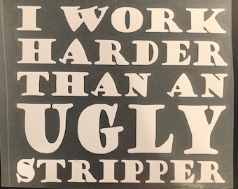 I work harder than an ugly stripper - Decal