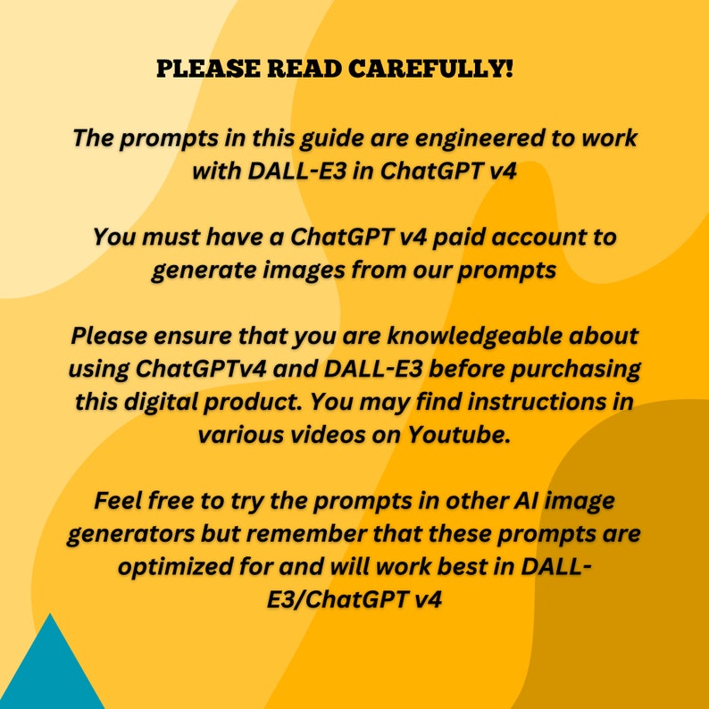 Op de afbeelding: Een gele en turquoise grafiek met de tekst "PLEASE READ CAREFULLY!" en instructies over het gebruik van de prompts in deze gids. De tekst legt uit dat de prompts zijn ontworpen om te werken met DALL-E3 in ChatGPT v4 en dat gebruikers een betaald ChatGPT v4-account nodig hebben om afbeeldingen te genereren uit de prompts.