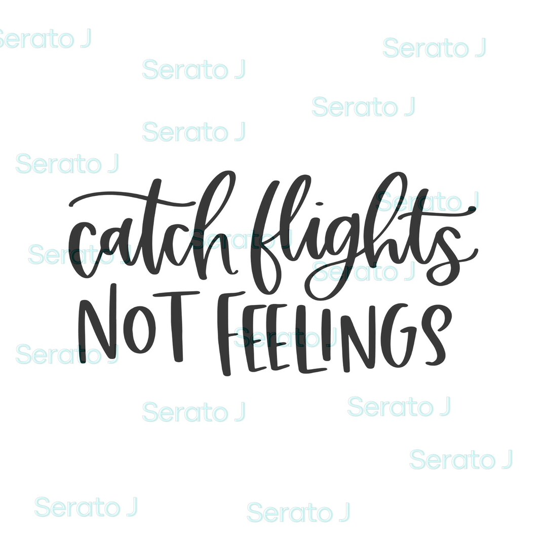 Catch Flights Not Feelings SVG, PNG Cut File, File for Cricut