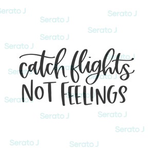 Catch Flights Not Feelings SVG, arquivo de corte PNG, arquivo para cricut, silhueta, download digital