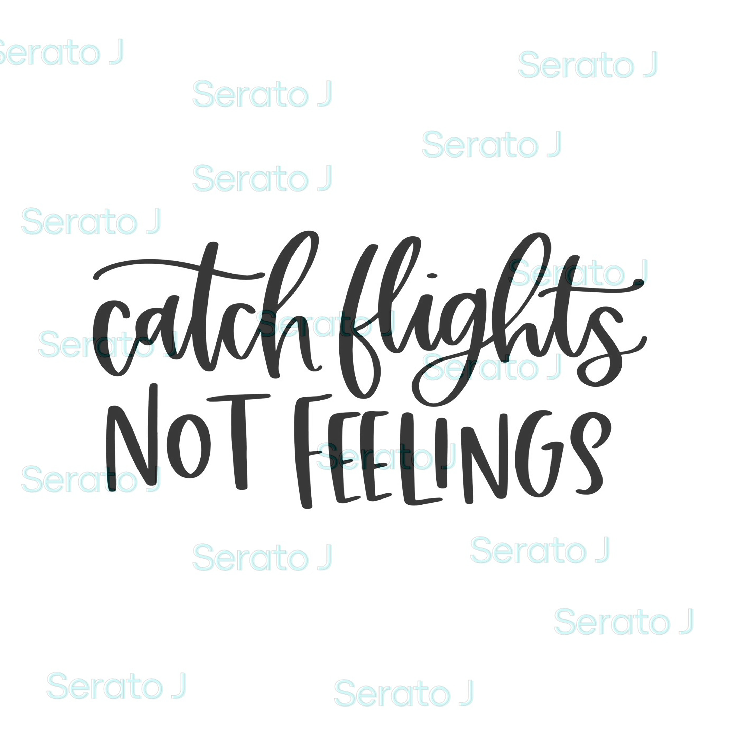 Catch Flights Not Feelings SVG, PNG Cut File, File for Cricut