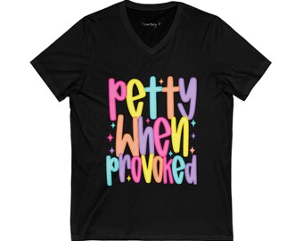 Petty Tshirt, V-Neck Tee, Funny Graphic Shirt, Sarcastic Tee, Unisex Clothing, Gift for Him or Her