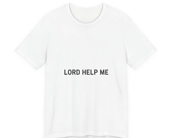 LORD HELP ME T-Shirt | sarcastic shirt, office humor, minimalist typographic tee