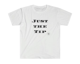 Just the Tip Unisex Softstyle T-Shirt- Tips from Tia- Lifestyle- Tips- Lifehacks- TEDx Speaker- Cheeky- Gifts for Him- Funny