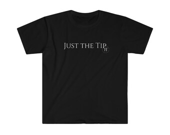 Just the Tip Tips from Tia Unisex Softstyle T-Shirt- Tips Expert- Lifestyle- Cheeky Slogan- Funny- White logo- Gifts for him