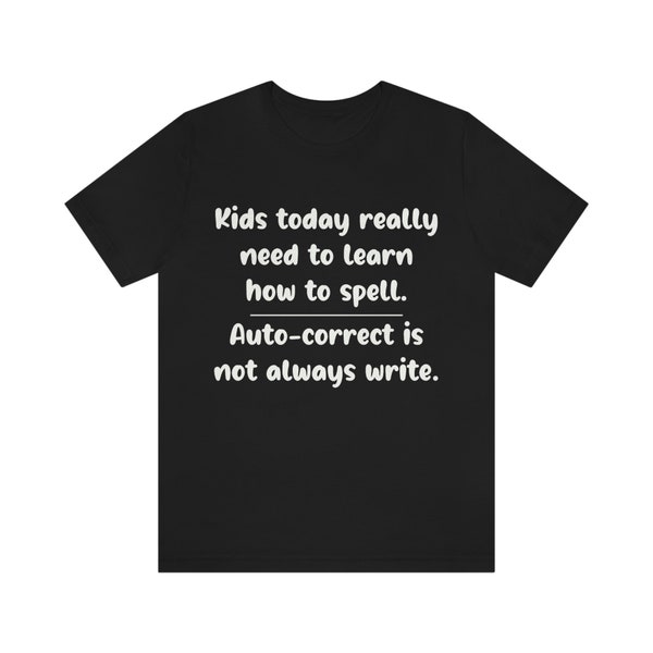 Kids today really need to learn how to spell. Auto-correct is not always write. Unisex Jersey Short Sleeve Dad Joke Tee