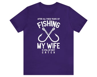 After All These Years Of Fishing My Wife Is Still My Best Catch Unisex Jersey Short Sleeve Graphic Tee