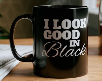 I Look Good In Black, 11oz Black Coffee Mug