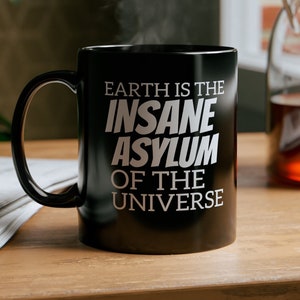 Earth Is The Insane Asylum Of The Universe, 11oz Black Coffee Mug