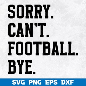 Sorry Can't Football Bye Svg, Football Mama Tshirt, Game Day Vibes Svg, Sports Cheer Mom, Cut File Cricut, Silhouette